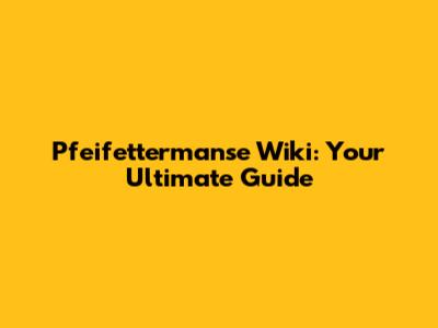 Pfeifettermanse Wiki: Your Ultimate Guide