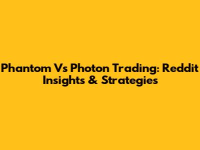 Phantom Vs Photon Trading: Reddit Insights & Strategies