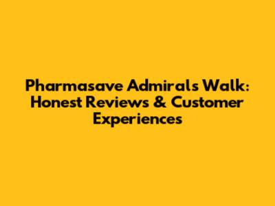 Pharmasave Admirals Walk: Honest Reviews & Customer Experiences