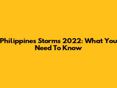Philippines Storms 2022: What You Need To Know