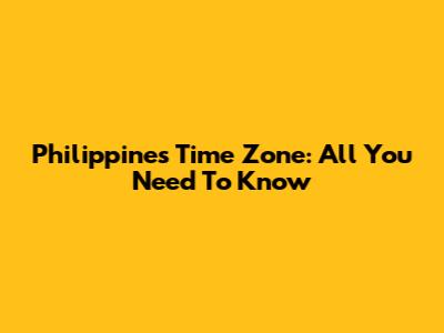 Philippines Time Zone: All You Need To Know