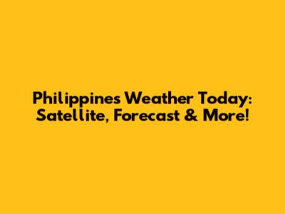 Philippines Weather Today: Satellite, Forecast & More!