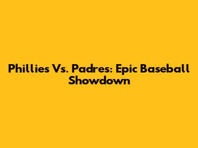 Phillies Vs. Padres: Epic Baseball Showdown