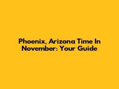 Phoenix, Arizona Time In November: Your Guide