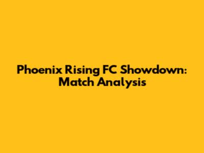 Phoenix Rising FC Showdown: Match Analysis