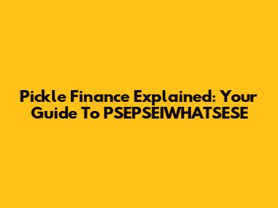 Pickle Finance Explained: Your Guide To PSEPSEIWHATSESE