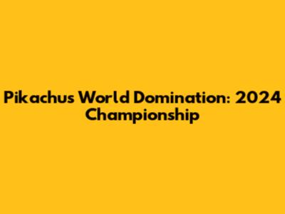 Pikachu's World Domination: 2024 Championship