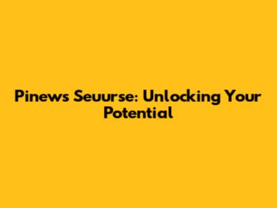 Pinews Seuurse: Unlocking Your Potential