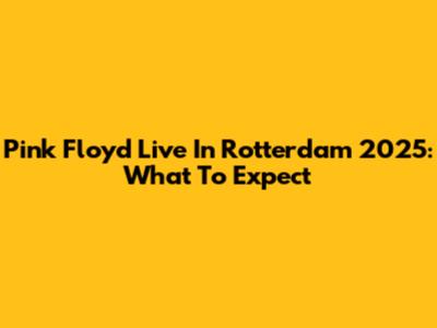 Pink Floyd Live In Rotterdam 2025: What To Expect