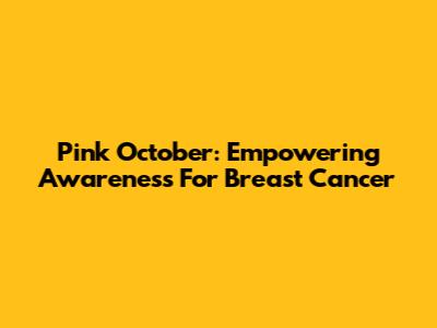 Pink October: Empowering Awareness For Breast Cancer