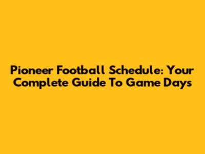 Pioneer Football Schedule: Your Complete Guide To Game Days
