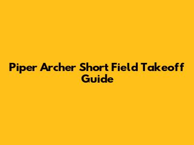 Piper Archer Short Field Takeoff Guide