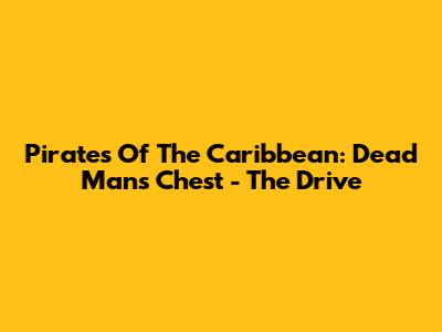 Pirates Of The Caribbean: Dead Man's Chest - The Drive