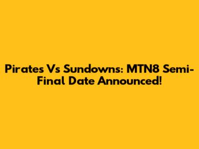 Pirates Vs Sundowns: MTN8 Semi-Final Date Announced!