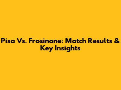 Pisa Vs. Frosinone: Match Results & Key Insights