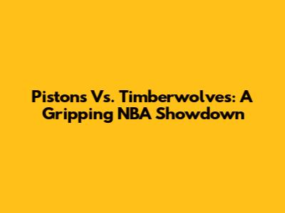 Pistons Vs. Timberwolves: A Gripping NBA Showdown