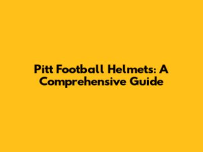Pitt Football Helmets: A Comprehensive Guide
