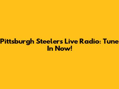 Pittsburgh Steelers Live Radio: Tune In Now!