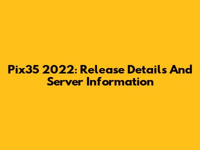 Pix35 2022: Release Details And Server Information