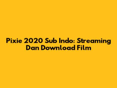 Pixie 2020 Sub Indo: Streaming Dan Download Film