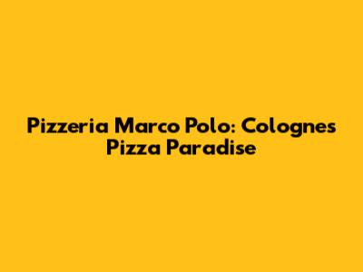 Pizzeria Marco Polo: Cologne's Pizza Paradise