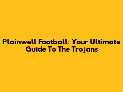 Plainwell Football: Your Ultimate Guide To The Trojans