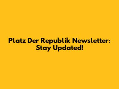 Platz Der Republik Newsletter: Stay Updated!