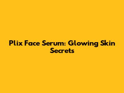 Plix Face Serum: Glowing Skin Secrets