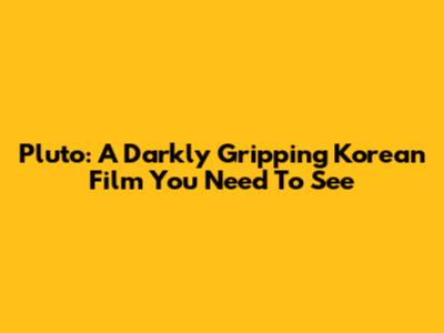 Pluto: A Darkly Gripping Korean Film You Need To See