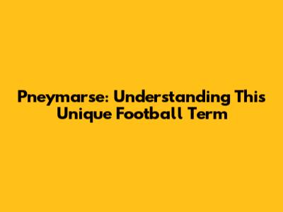 Pneymarse: Understanding This Unique Football Term