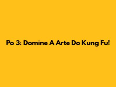 Po 3: Domine A Arte Do Kung Fu!