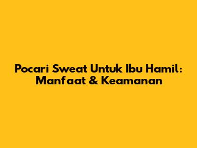 Pocari Sweat Untuk Ibu Hamil: Manfaat & Keamanan