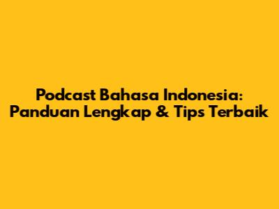 Podcast Bahasa Indonesia: Panduan Lengkap & Tips Terbaik