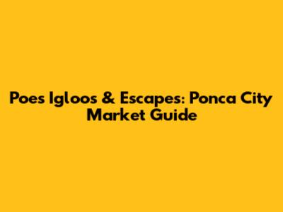Poe's Igloos & Escapes: Ponca City Market Guide