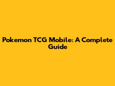 Pokemon TCG Mobile: A Complete Guide