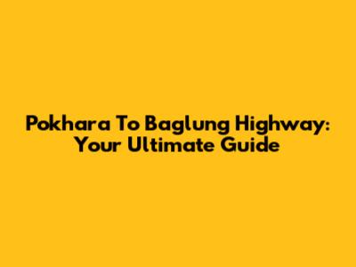 Pokhara To Baglung Highway: Your Ultimate Guide