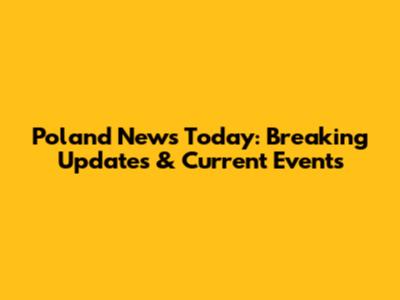 Poland News Today: Breaking Updates & Current Events