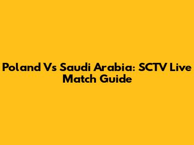 Poland Vs Saudi Arabia: SCTV Live Match Guide
