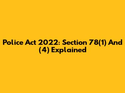 Police Act 2022: Section 78(1) And (4) Explained