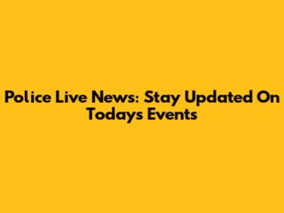 Police Live News: Stay Updated On Today's Events