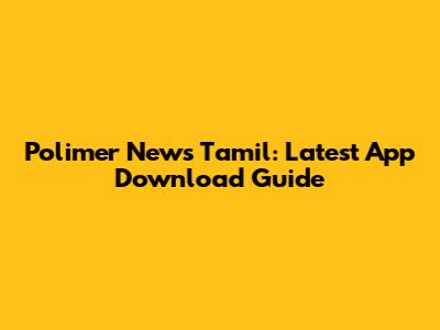 Polimer News Tamil: Latest App Download Guide