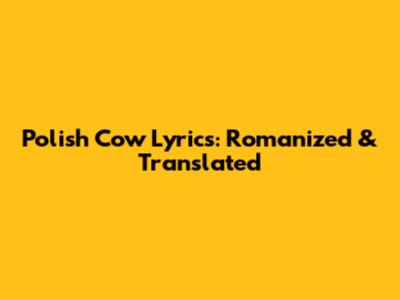 Polish Cow Lyrics: Romanized & Translated