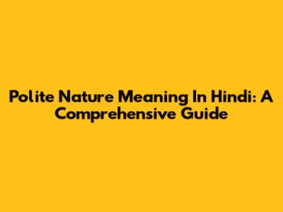 Polite Nature Meaning In Hindi: A Comprehensive Guide
