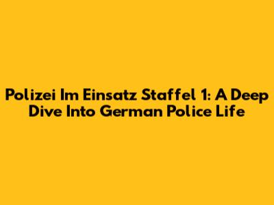 Polizei Im Einsatz Staffel 1: A Deep Dive Into German Police Life