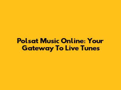 Polsat Music Online: Your Gateway To Live Tunes