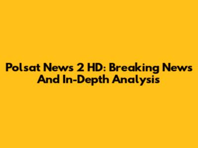 Polsat News 2 HD: Breaking News And In-Depth Analysis