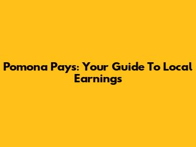 Pomona Pays: Your Guide To Local Earnings