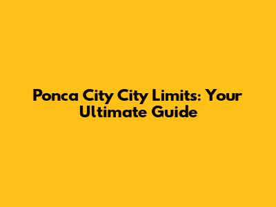 Ponca City City Limits: Your Ultimate Guide