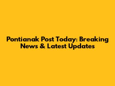 Pontianak Post Today: Breaking News & Latest Updates