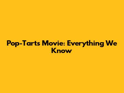 Pop-Tarts Movie: Everything We Know